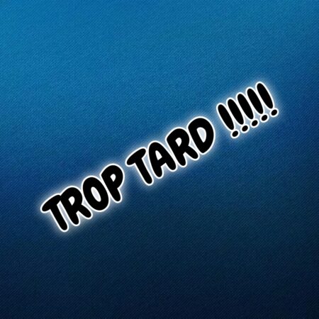 Trop Tard
